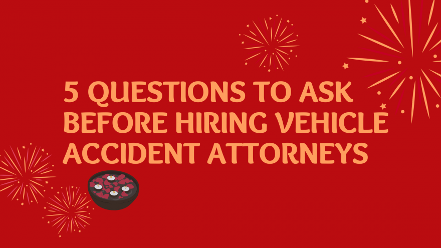 5 Questions to Ask Before Hiring Vehicle Accident Attorneys