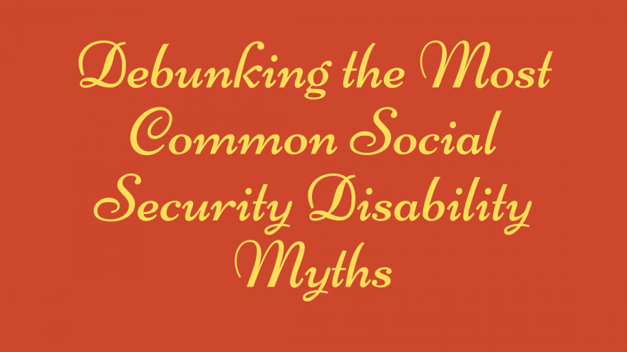 Debunking the Most Common Social Security Disability Myths