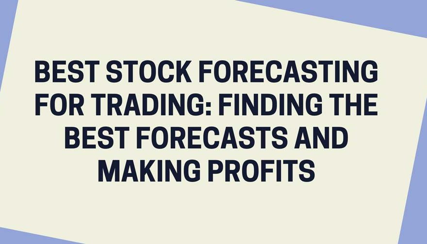 Best Stock Forecasting for Trading Finding the Best Forecasts and Making Profit