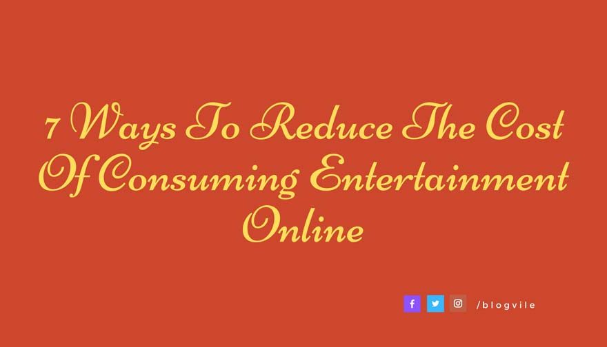 7 Ways To Reduce The Cost Of Consuming Entertainment Online