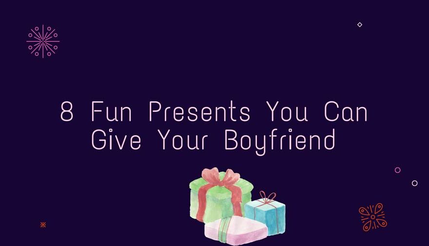 8 Fun Presents You Can Give Your Boyfriend