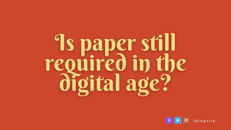 Is paper still required in the digital age