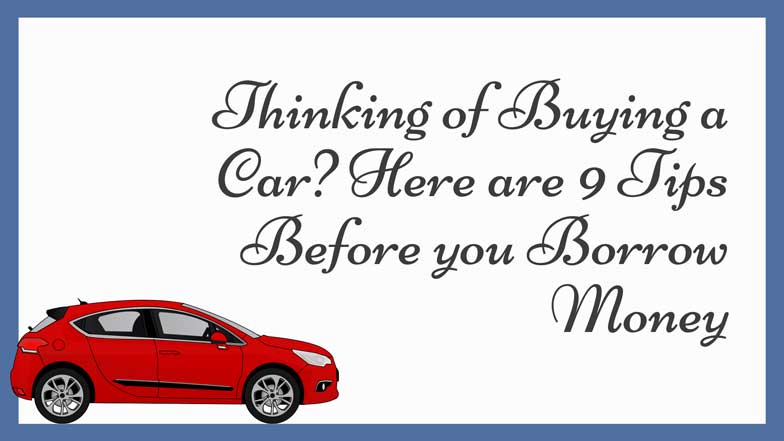 Thinking of Buying a Car Here are 9 Tips Before you Borrow Money