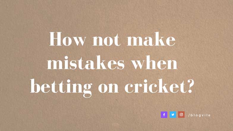 How not make mistakes when betting on cricket