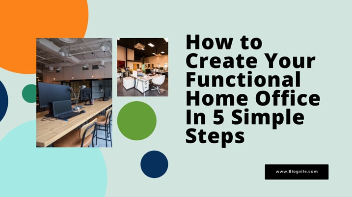 How to Create Your Functional Home Office In 5 Simple Steps