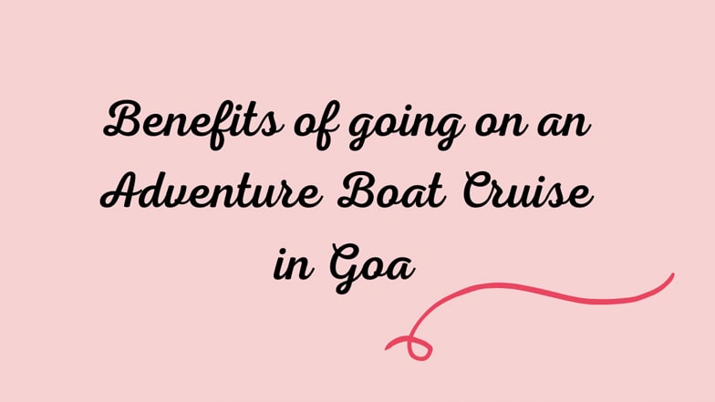 Benefits of going on an Adventure Boat Cruise in Goa