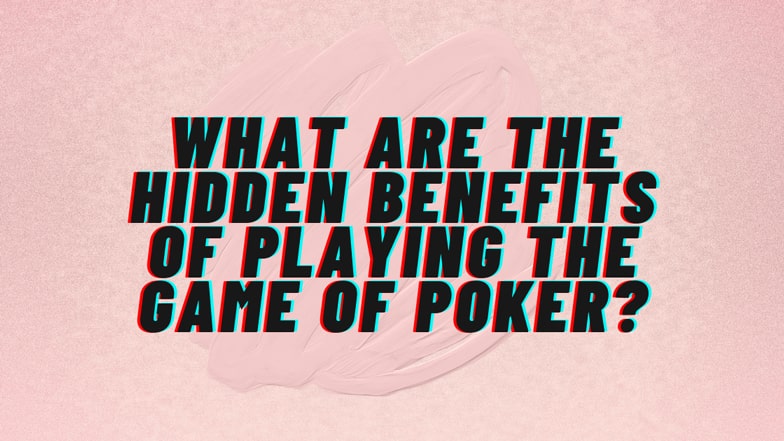 What are the hidden benefits of playing the game of poker