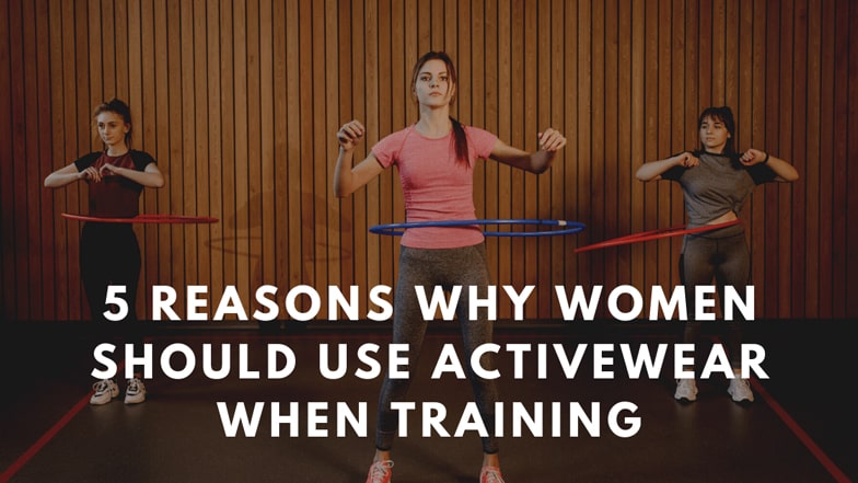 5 Reasons Why Women Should Use Activewear When Training