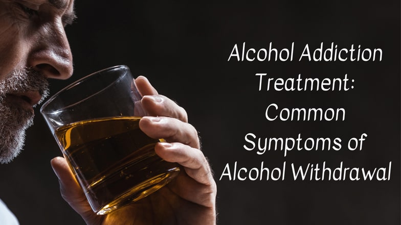 Alcohol Addiction Treatment Common Symptoms of Alcohol Withdrawal