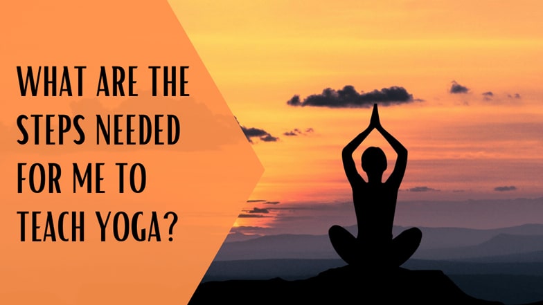 What Are The Steps Needed For Me to Teach Yoga