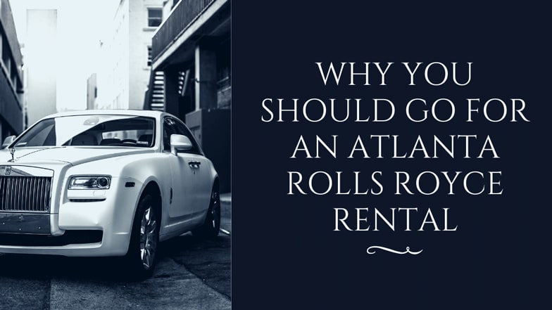 Why You Should Go for an Atlanta Rolls Royce Rental