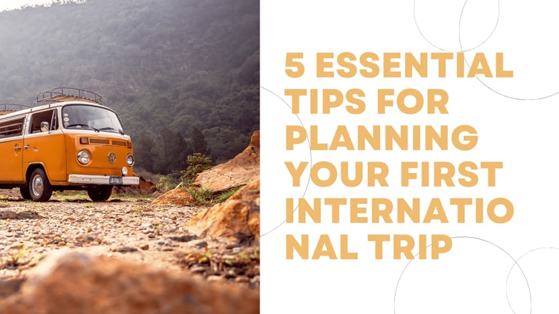 5 Essential Tips for Planning Your First International Trip