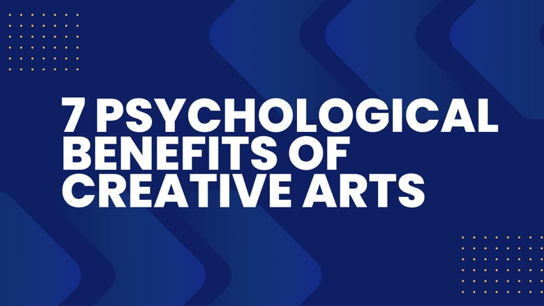 7 Psychological benefits of creative arts