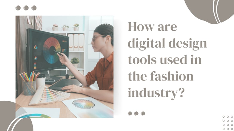 How are digital design tools used in the fashion industry
