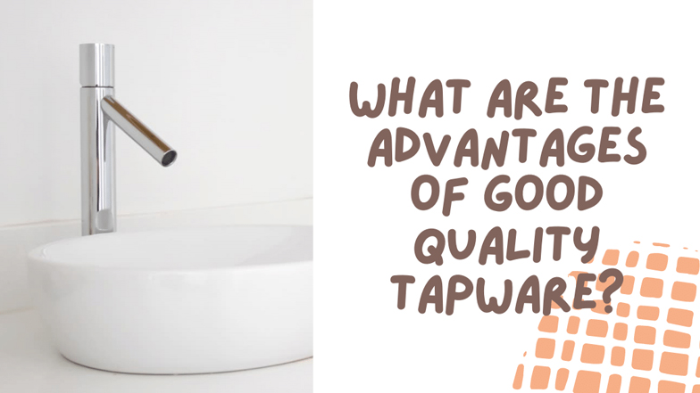 What are the advantages of good quality tapware
