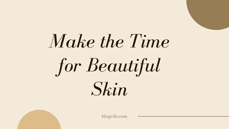 Make the Time for Beautiful Skin