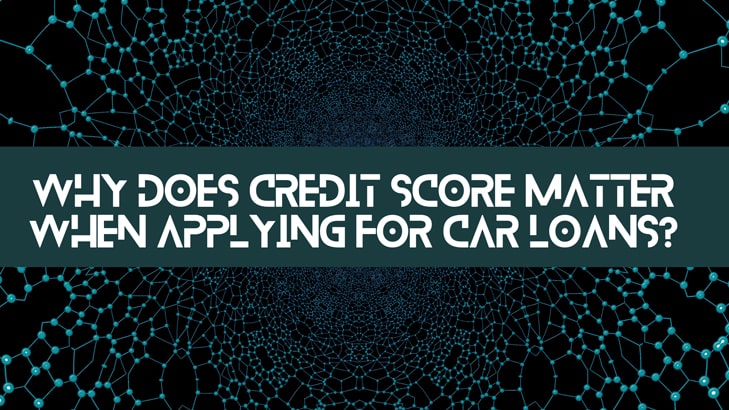 Why does credit score matter when applying for car loans