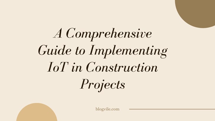 A Comprehensive Guide to Implementing IoT in Construction Projects